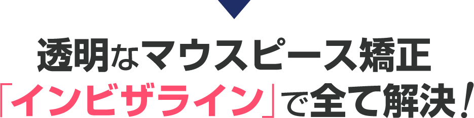 透明なマウスピース矯正「インビザライン」で全て解決！