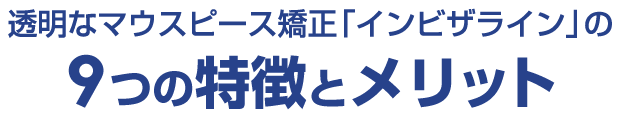 透明なマウスピース矯正「インビザライン」の9つの特徴とメリット